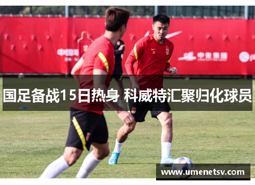 国足备战15日热身 科威特汇聚归化球员
